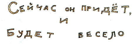 СЕЙЧАС ОН ПРИДЁТ, И БУДЕТ ВЕСЕЛО